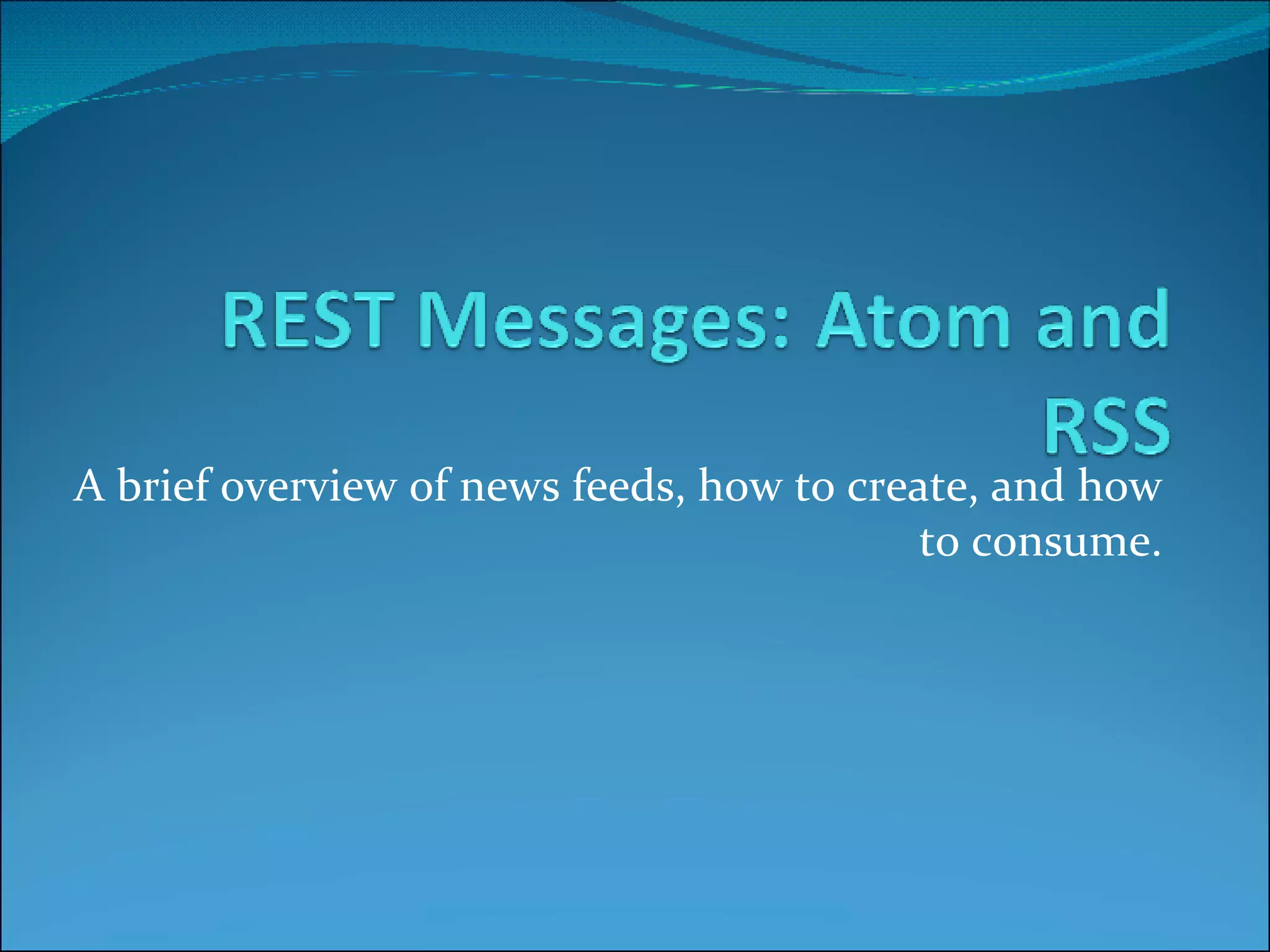 A brief overview of news feeds, how to create, and how to consume. 
