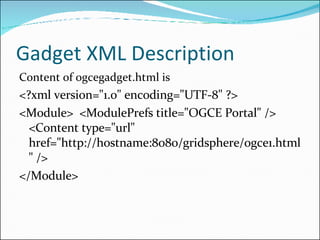 Gadget XML Description <ul><li>Content of ogcegadget.html is  </li></ul><ul><li><?xml version=&quot;1.0&quot; encoding=&qu...