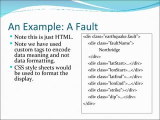 An Example: A Fault <ul><li>Note this is just HTML. </li></ul><ul><li>Note we have used custom tags to encode data meaning...