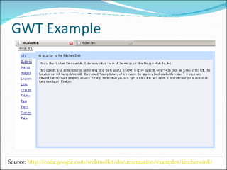 GWT Example Source:  http://code.google.com/webtoolkit/documentation/examples/kitchensink/   