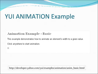 YUI ANIMATION Example http://developer.yahoo.com/yui/examples/animation/anim_basic.html 