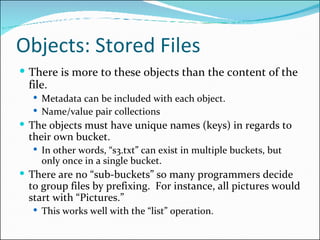 Objects: Stored Files <ul><li>There is more to these objects than the content of the file.  </li></ul><ul><ul><li>Metadata...