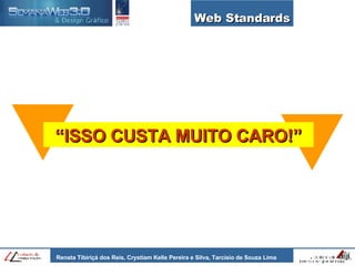 Web Standards “ ISSO CUSTA MUITO CARO!” 