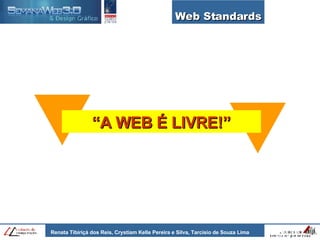 Web Standards “ A WEB É LIVRE!” 