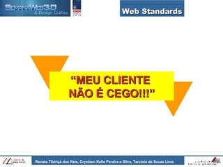 Web Standards “ MEU CLIENTE  NÃO É CEGO!!!” 
