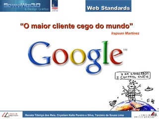 Web Standards “ O maior cliente cego do mundo” Irapuan Martinez 