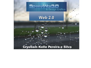 Web Standards Crystiam Kelle Pereira e Silva Web 2.0 