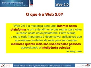Web 2.0 O que é a Web 2.0? “ Web 2.0 é a mudança para uma  internet como plataforma , e um entendimento das regras para obter sucesso nesta nova plataforma. Entre outras, a regra mais importante é desenvolver aplicativos que aproveitem os efeitos de rede para se tornarem  melhores quanto mais são usados pelas pessoas , aproveitando a  inteligência coletiva .”   (O’ Reilly, 2004) 