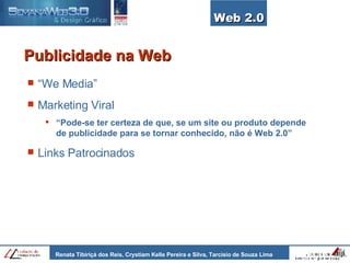 “ We Media” Marketing Viral “ Pode-se ter certeza de que, se um site ou produto depende de publicidade para se tornar conhecido, não é Web 2.0” Links Patrocinados Publicidade na Web Web 2.0 