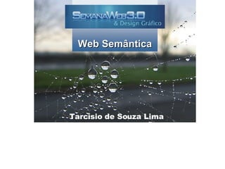 Web Semântica Tarcísio de Souza Lima Web Semântica 