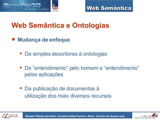 Web Semântica Web Semântica e Ontologias Mudança de enfoque De simples descritores à ontologias De “entendimento” pelo homem a “entendimento” pelas aplicações   Da publicação de documentos à utilização dos mais diversos   recursos 