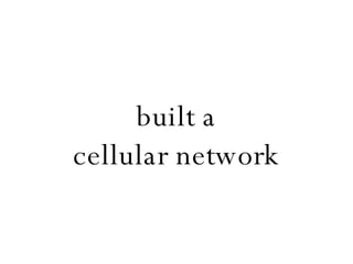 built a cellular network 