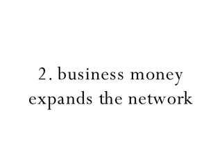 2. business money expands the network 