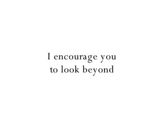 I encourage you to look beyond 