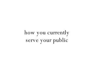 how you currently serve your public 