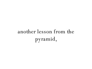 another lesson from the pyramid, 