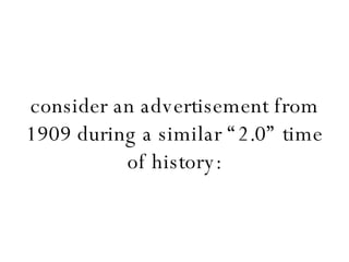 consider an advertisement from 1909 during a similar “2.0” time of history: 