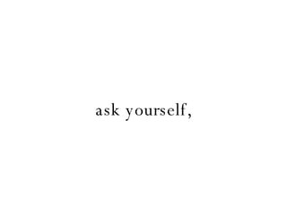 ask yourself, 