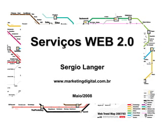 www.marketingdigital.com.br




Serviços WEB 2.0
      Sergio Langer

   www.marketingdigital.com.br


           Maio/2008



                                                     Web 2.0