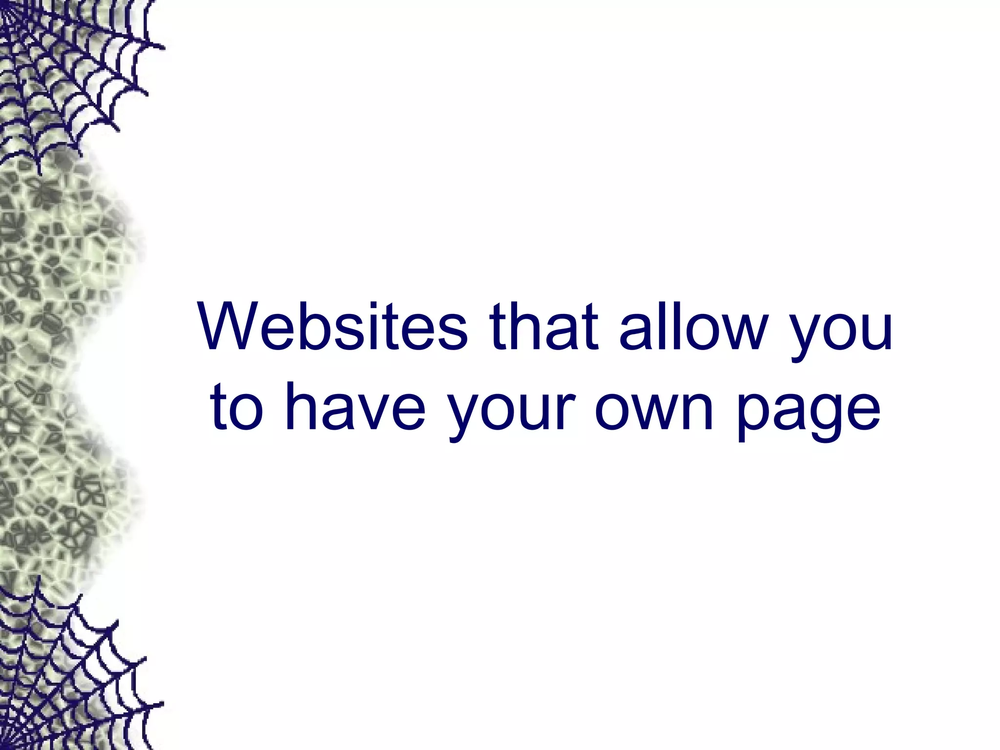 Websites that allow you
to have your own page