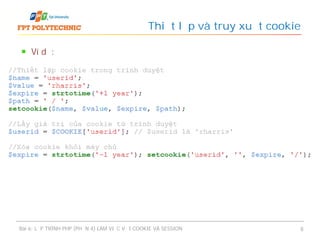Ví dụ:
Thiết lập và truy xuất cookie
Bài 6: LẬP TRÌNH PHP (PHẦN 4) LÀM VIỆC VỚI COOKIE VÀ SESSION 8
 