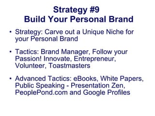 Strategy #9   Build Your Personal Brand <ul><li>Strategy: Carve out a Unique Niche for your Personal Brand </li></ul><ul><...