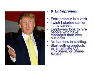 <ul><li>9. Entrepreneur  </li></ul><ul><li>Entrepreneur is a verb  </li></ul><ul><li>I wish I started earlier in my career...