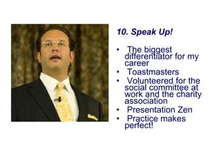 <ul><li>10. Speak Up!  </li></ul><ul><li>The biggest differentiator for my career  </li></ul><ul><li>Toastmasters  </li></...