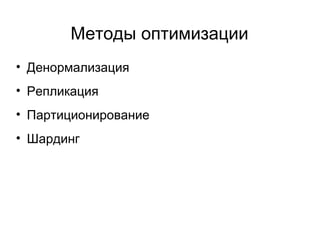 Методы оптимизации
• Денормализация
• Репликация
• Партиционирование
• Шардинг
 