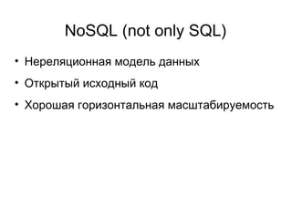 NoSQL (not only SQL)
• Нереляционная модель данных
• Открытый исходный код
• Хорошая горизонтальная масштабируемость
 