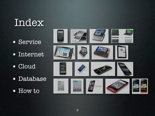 Index
• Service
• Internet
• Cloud
• Database
• How to

             6
 
