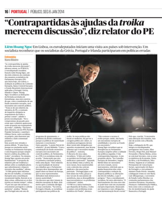 16 | PORTUGAL | PÚBLICO, SEG 6 JAN 2014

“Contrapartidas às ajudas da troika
merecem discussão”, diz relator do PE
Liêm Hoang Ngoc Em Lisboa, os eurodeputados iniciam uma visita aos países sob intervenção. Um
socialista reconhece que os socialistas da Grécia, Portugal e Irlanda participaram em políticas erradas
NUNO FERREIRA SANTOS

Entrevista
Nuno Ribeiro
“As contrapartidas às ajudas
da troika merecem discussão”,
aﬁrmou ontem, ao PÚBLICO,
o eurodeputado socialista
francês Liêm Hoang Ngoc, um
dos dois relatores da comissão
dos assuntos económicos do
Parlamento Europeu (PE)
que inicia hoje, em Lisboa, a
avaliação às políticas da Comissão
Europeia, Banco Central Europeu
e Fundo Monetário Internacional
aplicadas a Portugal, Grécia,
Irlanda e Chipre. Hoang
Ngoc reconhece as limitações
da fórmula acordada em
Estrasburgo, mas está convicto
de que, com a constituição de um
fundo monetário europeu, será
necessário um controlo político.
“Trata-se de um relatório da
iniciativa do PE, a comissão
de inquérito obrigaria os
responsáveis da troika a
prestar contas”, admite o
jovem eurodeputado. “Foi o
compromisso alcançado para
evitar que o relatório aparecesse
como acusação aos responsáveis
da troika”, sublinha: “Daí haver
dois relatores, um do PPE (Partido
Popular Europeu), o austríaco
Othmar Karas, outro socialista,
eu próprio, para fazermos um
relatório o mais consensual
possível.”
Este acordo tem virtudes e
pontos débeis. “É uma força,
porque as conclusões serão
votadas no Parlamento Europeu,
e uma fraqueza porque sempre
haverá a defesa da política da
troika”, reconhece. No entanto,
Hoang Ngoc aponta um ponto
fundamental. “A proposta do
relatório põe em evidência o
debate sobre os multiplicadores
que subestimaram o impacto
recessivo das medidas”, aﬁrma.
“O FMI queria mais reformas
das leis do trabalho, a Comissão
Europeia uma consolidação
orçamental rápida, ﬁzeram-se as
duas coisas, utilizaram-se os dois
travões ao mesmo tempo”, relata.
“É por isso que não arranca o
crescimento português e a dívida
aumenta”, analisa: “Mesmo
que Portugal saia este ano do

programa de ajustamento, o
problema da dívida continuará
porque as políticas de austeridade
mataram o crescimento.”
Outra questão, “o ponto fulcral do
relatório”, já está deﬁnida: “Com a
constituição do fundo monetário
europeu será necessário um
controlo político, do Parlamento,
aí o PPE e os socialistas estão de
acordo.” Destacando que esta
é a primeira conclusão prática,
retira uma ilação: “Este relatório
é a oportunidade de mostrar
aos cidadãos que o Parlamento
Europeu deve desempenhar um
papel-chave no futuro da Europa,
que os seus representantes
defendem mais democracia e
menos austeridade.”
Um discurso que não é imune às
eleições europeias de Maio, dois
meses após a comissão divulgar
as suas conclusões. “Na Grécia,
Portugal e Irlanda, os socialistas
participaram nas políticas da

troika. Se estas políticas não
foram as melhores, há que ter a
coragem política de o dizer, os
socialistas portugueses devem
dizer terem sido obrigados por
questões orçamentais, mas devem
salientar que é necessário mudar
de política”, sustenta.
O discurso do mea culpa,
reconhece, “é feito por todos
os partidos em Portugal, pelos
sindicatos e patronato”. Aquando
da sua última visita a Lisboa, há
nove meses, ﬁcou surpreendido
com a sintonia das centrais
sindicais e das associações
patronais. “Portugal jogou a ser
bom aluno da troika, graças a
isso vai sair do mecanismo de
assistência, mas os desequilíbrios
macroeconómicos e os problemas
continuam”, insiste.
“O FMI era a única instituição
que dispunha de fundos, e todos
os países com problemas eram
membros do Fundo”, destaca:

“Não contesto o recurso à
troika porque, então, não havia
um mecanismo europeu de
estabilidade e recorrer ao Fundo
era necessário.”
Hoang Ngoc reconhece que as
divergências no Parlamento
Europeu surgirão sobre a validade
das políticas seguidas. E das
contrapartidas impostas. A este
propósito alerta: “No Conselho
Europeu de Dezembro, Angela
Merkel disse ser necessário
um novo tratado, novos
instrumentos, referindo que as
ajudas ﬁnanceiras têm como
contrapartidas a redução da
despesa pública e as alterações
das leis do trabalho, o que é
perigoso.” Para o eurodeputado
socialista, há outra alternativa: “O
funcionamento da zona euro não
se pode fazer sem um orçamento
europeu importante, ﬁnanciado
por impostos e euro-obrigações,
com harmonização ﬁscal e social.”

Pelo que, conclui, “é necessária
uma alteração dos tratados, mas
não de acordo com a ﬁlosoﬁa
alemã.”
Hoje, a delegação do PE, que
integra os eurodeputados
portugueses Ana Gomes, Elisa
Ferreira, Diogo Feio, José Manuel
Fernandes e Marisa Matias, avistase com José Sócrates, com os seus
ex-ministros da Economia, Vieira
da Silva, e da Presidência, Silva
Pereira. Seguem-se a Comissão
Permanente de Concertação
Social, o governador do Banco
de Portugal e o vice-primeiroministro Paulo Portas. Amanhã,
a delegação reúne-se com Maria
Luís Albuquerque, o secretário
de Estado Carlos Moedas e as
comissões parlamentares dos
Assuntos Europeus, Orçamento,
Finanças e Administração Pública,
bem como com a comissão ad
hoc de monitorização da ajuda
ﬁnanceira a Portugal.

 