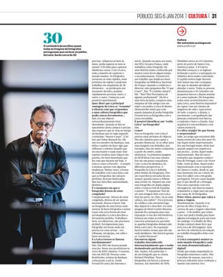 30 | CULTURA | PÚBLICO, SEG 6 JAN 2014

Fotografia portuguesa vai estar
em grande no jubileu da Leica
Hans-Michael Koetzle o comissário da exposição que em Outubro assinala os 100
anos do nascimento da Leica, em 1914, esteve em Portugal para escolher imagens. O
Museu do Chiado tentará depois trazer a mostra para Portugal
Entrevista
Sérgio B. Gomes
Quando, em 2010, Hans-Michael
Koetzle viu a exposição Batalha
de Sombras em Cuenca, Espanha,
ﬁcou de boca aberta. Andou
deslumbrado de um lado para o
outro numa sala da Casa Zavala
a perguntar “Quem são estes
fotógrafos?”, “De onde vieram?”.
A comissária Emília Tavares, do
Museu do Chiado, estava lá para
lhe responder. E disse-lhe que
eram portugueses e que tinham
fotografado sobretudo nos anos
1950 e 1960. Chamavam-se Gérard
Castello-Lopes, Victor Palla, Varela
Pécurto, Eduardo Harrington Sena,
Sena da Silva, Fernando Taborda...
Nesse dia, o jornalista e
investigador alemão especializado
em história e teoria da fotograﬁa
apaixonou-se por aquelas imagens
e ﬁcou com mais uma pergunta
na cabeça: “Terão sido feitas com
[câmaras] Leica?”. Umas sim,
outras não. Mas esse número
também não foi importante
quando, no ﬁnal do ano passado,
decidiu viajar para Portugal
à procura de mais fotograﬁas
daquele período para incluir na
grande exposição do jubileu da
Leica que está a preparar para
este ano. Em Lisboa, Koetzle, que
foi director da revista da Leica
durante anos e que tem vasta
obra publicada, conﬁrmou o seu
instinto quando viu directamente
as provas de alguns dos fotógrafos
de Batalha de Sombras. Escolheu
cerca de 30 imagens dos que
usavam câmaras Leica e descobriu,
maravilhado, o trabalho de um
amador muito dedicado à mítica
marca alemã, Jorge Silva Araújo, de
quem trazia apenas uma pista, um
artigo publicado na revista da Leica
nos anos 1950. Na comemoração
dos cem anos da invenção da
câmara que revolucionou a
fotograﬁa e a maneira como vemos
o mundo através dela, Portugal
será um dos países em grande
destaque.
Organizar uma exposição
do jubileu da Leica — talvez
a câmara fotográﬁca mais
emblemática de todas — é um

enorme desaﬁo. Por onde
começou?
Pelo princípio, em 1914, ano em
que Oskar Barnack construiu a sua
primeira câmara. Percebemos que
a partir desta data o mundo da
fotograﬁa mudou. E perguntámonos “por que não mostrar toda
a história da fotograﬁa do século
XX numa exposição? Por que não
tentar mostrar como o sistema
da Leica mudou a maneira como
vemos e compreendemos o
mundo?”. A coisa boa deste ponto
de partida é que é uma exposição
verdadeiramente internacional.
Imaginei como seria fantástico
emparelhar diferentes culturas,
diferentes abordagens, diferentes
gerações e momentos da história.
A Leica foi uma câmara sempre
voltada para captar a história,
as pessoas e a vida. Não é uma
câmara de estúdio. É para sair
à rua e captar a vida. E a ideia
é juntar tudo isto. Claro que ﬁz
uma lista daquilo que considero
interessante. E para lhe dar um
exemplo que consta nessa relação,
há vários fotógrafos portugueses.
Fiquei impressionado com uma
exposição que vi em Cuenca
[Batalha de Sombras, PHotoEspaña
2010]. Aquelas imagens foram
uma revelação para mim, ﬁquei
com um excelente catálogo
dessa exposição e ﬁquei sempre
a pensar: “Podem ser Leica.
Podem ser Leica”. Contactei a
curadora [Emília Tavares] e pedilhe ajuda para conﬁrmar esse

A Leica foi uma
câmara sempre
voltada para
captar a história,
as pessoas e a vida

pormenor. Ela acedeu e entre mais
de uma dezenas de fotógrafos
representados, pelo menos cinco
usaram leicas. Isto quer dizer que
vamos ter a fotograﬁa portuguesa
na exposição, particularmente
a dos anos 1950 e 1960 que
foram décadas muito fortes.
Hoje também é forte, mas ﬁquei
impressionado com a qualidade
do que foi feito naquelas duas
décadas.
Ficou assim tão surpreendido?
Sim, ﬁquei espantado também
ao perceber como, no centro
da Europa, sabíamos tão pouco
deste nicho. Acho que a exposição
do jubileu da Leica será uma
extraordinária oportunidade
para dar a conhecer um grupo
de fotógrafos portugueses
com um enorme talento.
Haverá também espanhóis,
italianos... mas os portugueses
serão importantes dado o
desconhecimento quase total da
sua obra internacionalmente.
Não sabíamos nada sobre eles e
serão uma parte importante da
exposição que inaugurará em
Hamburgo. Já ﬁz parte da selecção
das imagens. Temos fotograﬁas
maravilhosas. E, com a ajuda da
Emília, descobrimos material novo
do fotógrafo Jorge Silva Araújo.
Abrimos envelopes que estavam
intocados e o que descobrimos é
muito bom. Ele era um mestre a
imprimir, as provas são incríveis
e apesar de ser amador via-se que
adorava o que fazia na fotograﬁa.
Veriﬁcamos que estava muito bem
informado sobre os melhores
livros e revistas de fotograﬁa da
época e também quis deixar o seu
contributo.
E de que época são essas
fotograﬁas?
As melhores são dos anos 1950.
Também vimos imagens dos
anos 1960, mas as melhores são
dos anos 50. Também teremos
fotograﬁa contemporânea, com
fotograﬁas de Paulo Nozolino.
Que dimensão terá a exposição
em termos de imagens?
Teremos entre 400 a 500
fotograﬁas. Vamos começar
em 1914, porque Oskar Barnack
começou logo a fotografar
com a sua primeira câmara.

Atravessaremos todo o século e
haverá secções de países como
Portugal. Haverá cerca de 30
obras de fotógrafos portugueses.
Teremos cerca de cem autores
de todo o mundo. Mas não me
preocupei com proporções
geográﬁcas.
Como será dividida?
Por abordagens estéticas. Por
exemplo, depois da II Guerra
Mundial houve fotograﬁa
humanista em França, fotograﬁa
neo-realista na Itália, novo
subjectivismo na Alemanha e uma
fotograﬁa próxima da tradição
humanista francesa em Portugal. E
a mesma coisa em Espanha. Isto dá
uma mistura de diferentes estéticas
em geograﬁas diferentes. Teremos
obviamente o fotojornalismo antes
e depois da Guerra. O período
vanguardista. As agências de
fotograﬁa dos anos 1950. A cultura
dos fotolivros. A cor dos anos 1970
e 1980. A moda. E a fotograﬁa
contemporânea. São cerca de 14
“capítulos”, onde caberá também
o cinema.
Qual foi a principal revolução
que a câmara Leica trouxe à
fotograﬁa?
Era pequena, muito mais pequena
do que as câmaras que existiam.
A maior parte dos fotojornalistas
usavam câmaras com negativos
de vidro. Depois de disparar
tinham de mudar o negativo — não
havia momento decisivo. A Leica
era rápida e tinha 36 imagens
disponíveis. Funcionava como uma
extensão dos braços e era possível
tê-la sempre à mão para disparar
a qualquer momento, um pouco à
semelhança do que se faz hoje com
os smartphones. A Leica não foi a
primeira a usar ﬁlme de 35mm.
Mas a grande diferença é que, pela
primeira vez, uma empresa foi
capaz de fazer uma câmara que era
um produto perfeito. A empresa
tinha uma grande experiência na
óptica porque nasceu da Leitz,
que fazia microscópios. O fabrico
destes instrumentos tinha de ser
muito, muito preciso. Um saber
que foi levado para esta pequena
câmara fotográﬁca, expoente
máximo da tecnologia. A lente
era perfeita, o negativo era maior,
as funcionalidades eram muito

 