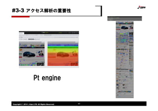 Copyright © 2014 J-tips LTD. All Rights Reserved. 47
アクセス解析の重要性#3-3
Pt engine
 