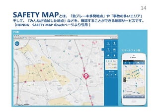 SAFETY MAPȤϡ֥`kص㡹䡸¹ʤζतꥢ
ơߤʤ׷Ӥص㡹ʤɤ򡢴_J뤳ȤǤ؇`ӥǤ
HONDA SAFETY MAP webک` 
14
 