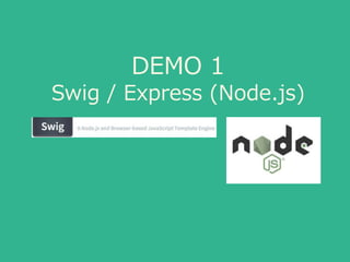 DEMO 1
Swig / Express (Node.js)
 