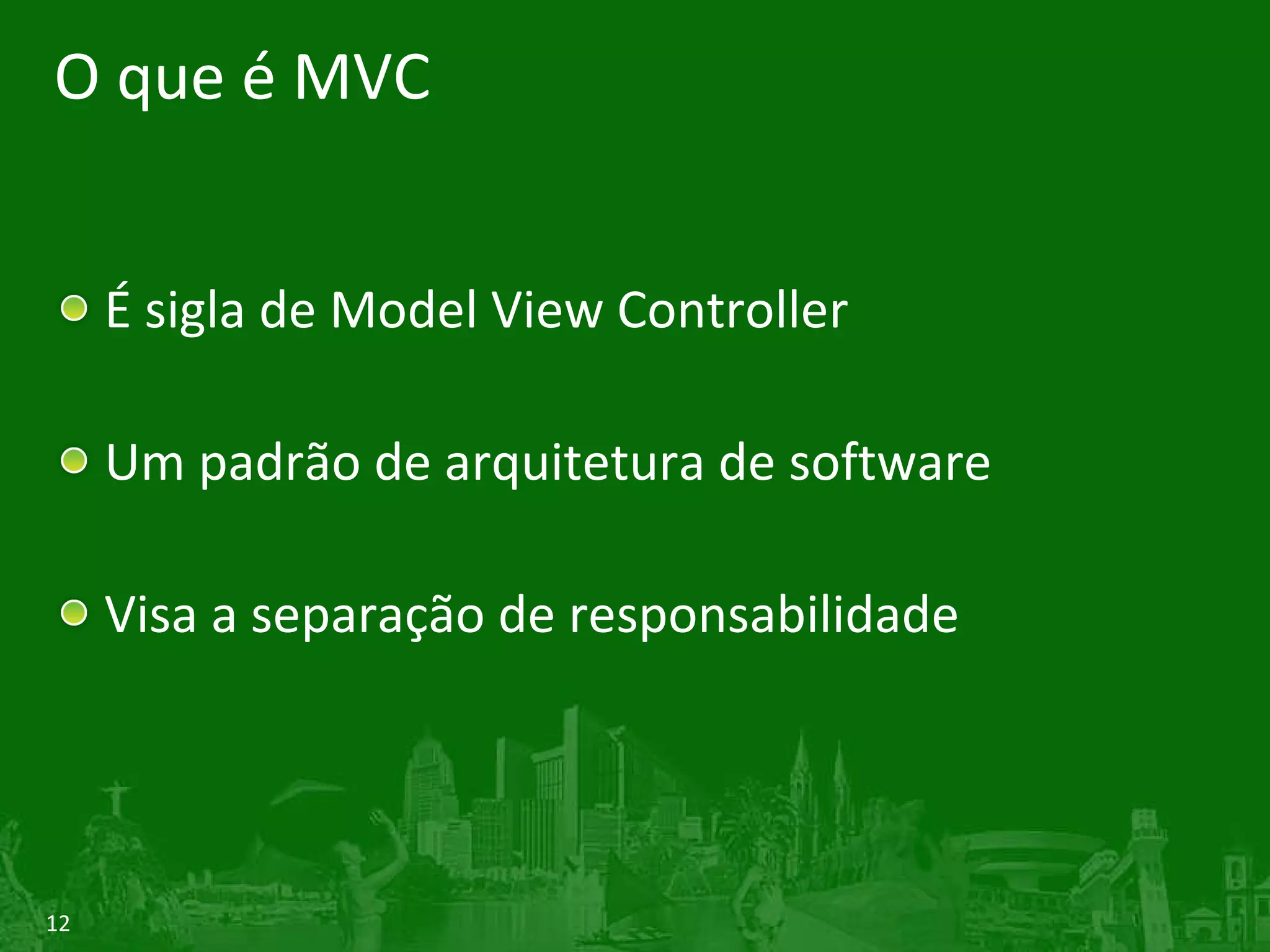 O que é MVC É sigla de Model View Controller Um padrão de arquitetura de software Visa a separação de responsabilidade 