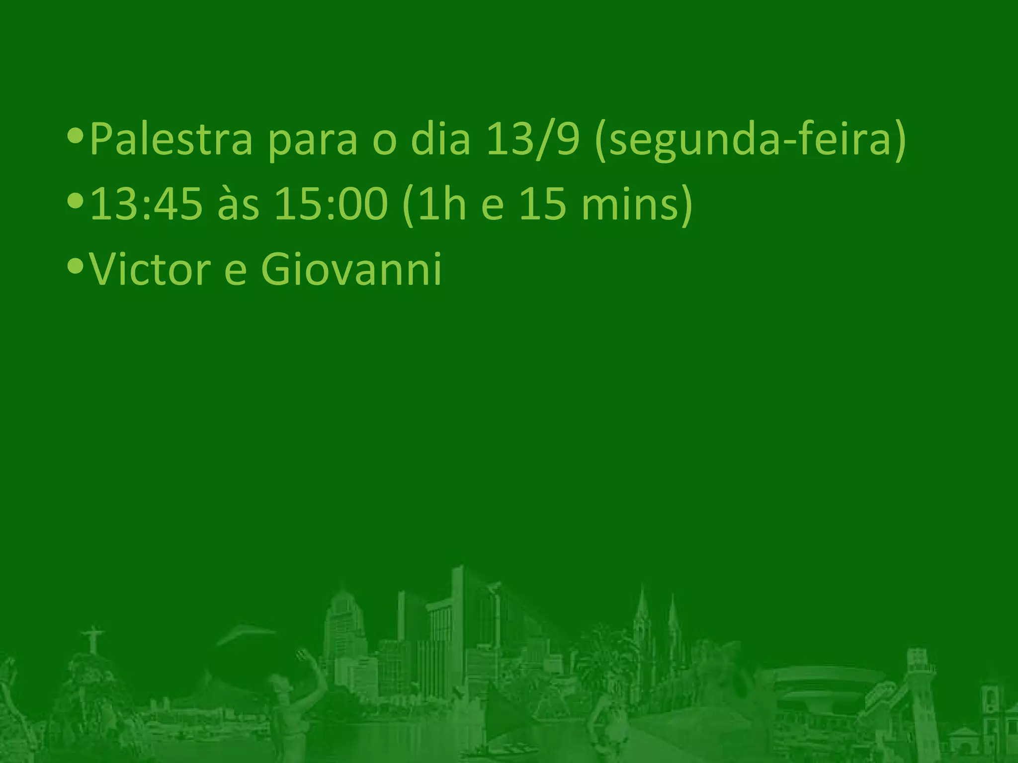 Palestra para o dia 13/9 (segunda-feira) 13:45 às 15:00 (1h e 15 mins) Victor e Giovanni 
