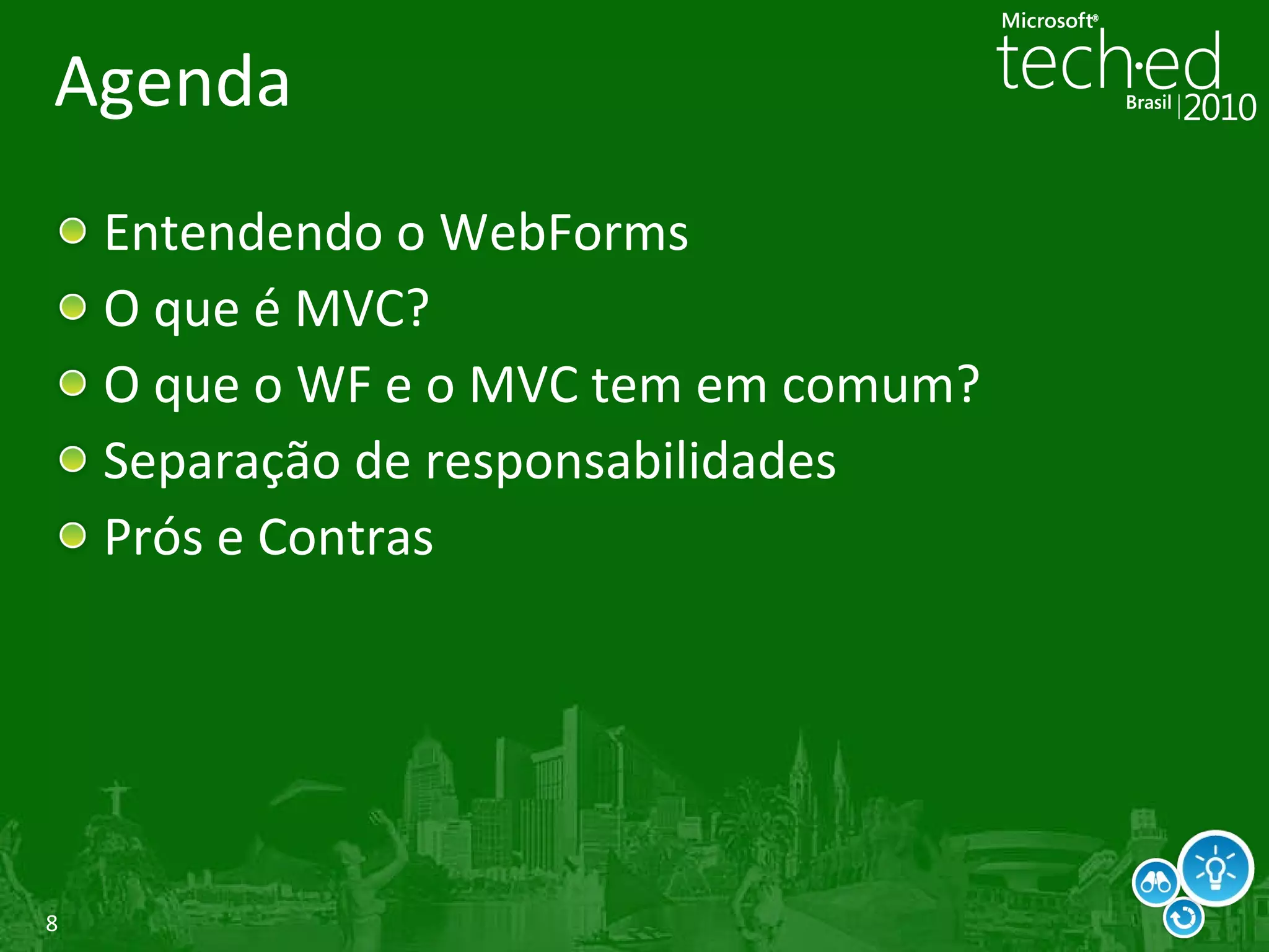 Agenda Entendendo o WebForms O que é MVC? O que o WF e o MVC tem em comum? Separação de responsabilidades Prós e Contras 