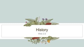 History
Web 2.0
 