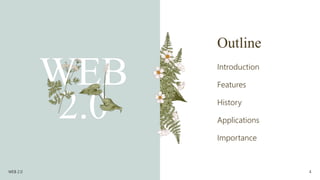 Outline
WEB
2.0
Introduction
Features
History
Applications
Importance
WEB 2.0 4
 