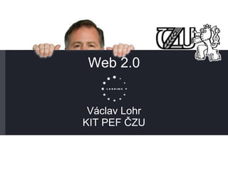 Web 2.0 Václav Lohr KIT PEF ČZU 