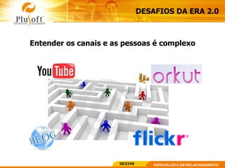 DESAFIOS DA ERA 2.0 Entender os canais e as pessoas é complexo 