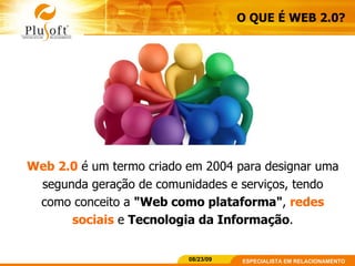O QUE É WEB 2.0? Web 2.0  é um termo criado em 2004 para designar uma segunda geração de comunidades e serviços, tendo como conceito a  "Web como plataforma" ,  redes sociais  e  Tecnologia da Informação . 