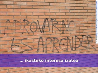 … ikasteko interesa izatea

6




                                 CC BY-SA http://www.flickr.com/photos/visentico/438683396
 