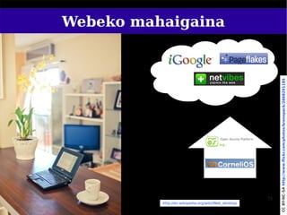 Webeko mahaigaina




   http://en.wikipedia.org/wiki/Web_desktop
                                      73




CC BY-NC-SA http://www.flickr.com/photos/brenopeck/2668291185
 
