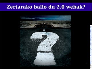Zertarako balio du 2.0 webak?




    9




CC BY http://www.flickr.com/photos/21496790@N06/5065834411
 