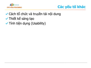 Các yếu tố khác
Cách tổ chức và truyền tải nội dung
Thiết kế sáng tạo
Tính tiện dụng (Usability)
 