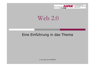 Web 2.0

Eine Einführung in das Thema




         © Ing. Mag. Karin SIGMUND