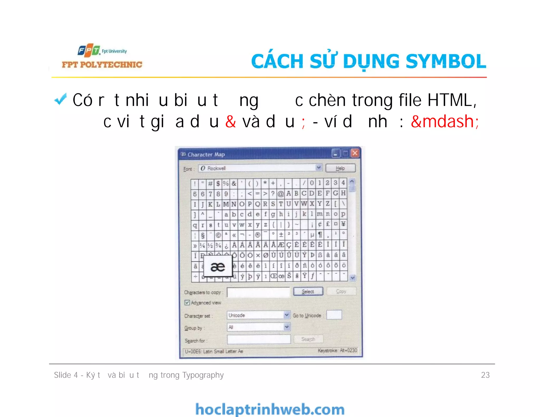 CÁCH SỬ DỤNG SYMBOL
Có rất nhiều biểu tượng được chèn trong file HTML,
được viết giữa dấu & và dấu ; - ví dụ như: &mdash;
Slide 4 - Ký tự và biểu tượng trong Typography 23
 